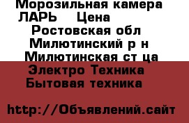 Морозильная камера “ЛАРЬ“ › Цена ­ 18 000 - Ростовская обл., Милютинский р-н, Милютинская ст-ца Электро-Техника » Бытовая техника   